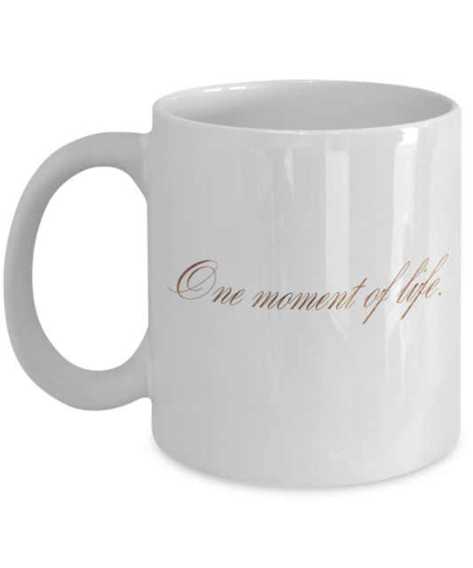 Get well mugs for women , One moment of life - White Coffee Mug Tea Cup 11 oz Gift