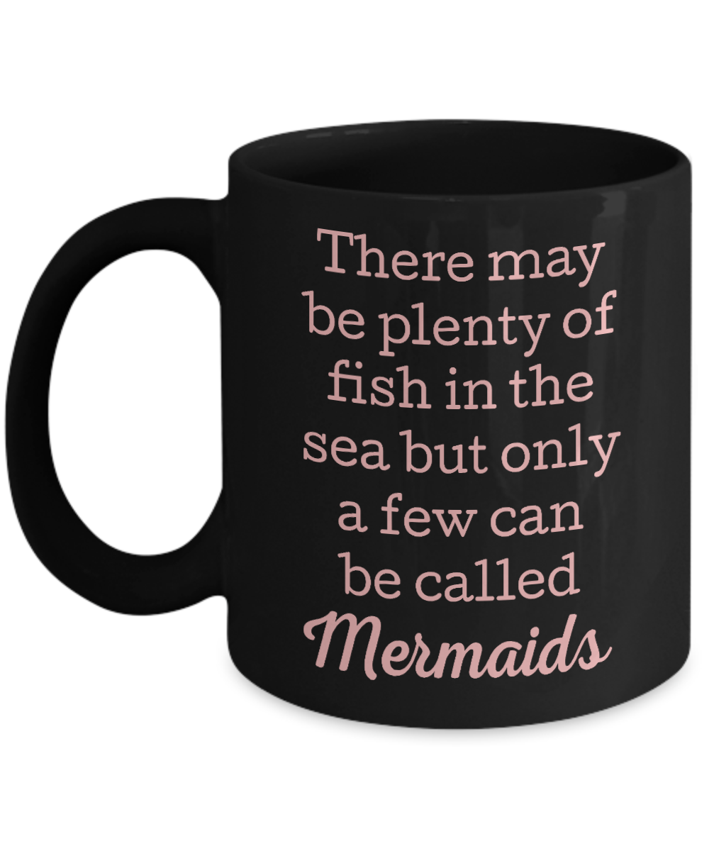 I'm A Mermaid Coffee Mug, There May Be Plenty Of Fish In The Sea But Only A Few Can Be Called Mermaids-Black Porcelain Coffee Mug 11 oz