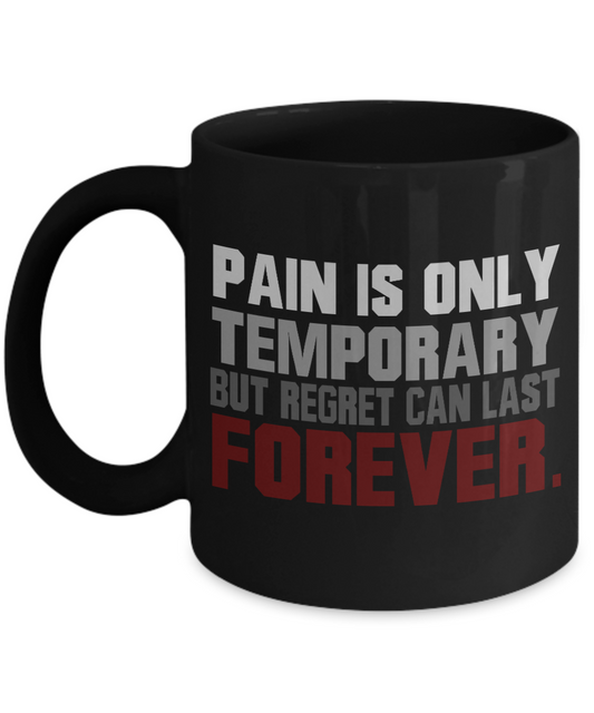 Pain Is Only Temporary But Regret Can Last Forever- Black Porcelain Coffee Mug 11 Oz Funny Quotes Coffee Mug