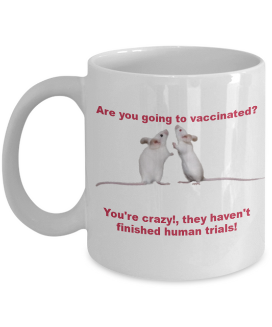 Vaccines Mug - Are you going to vaccinated? You're crazy!,they haven't finished human trials! Coffee Cup 11 oz
