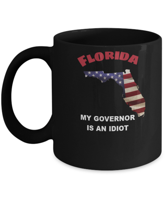 Florida My GOVERNOR Is An IDIOT Funny Political Coffee Mug,My Governor is an Idiot,My Governor Is A Liar, Not My Governor Mug 11oz