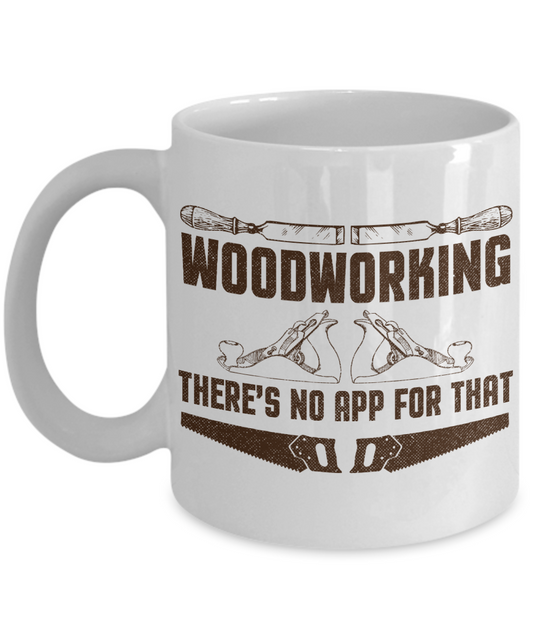 Woodworker Coffee Mug, Woodworking ,There Is No App For That-White Porcelain Coffee Mug 11 oz for Woodworker,Carpenter, Lumberjack,dad,Son