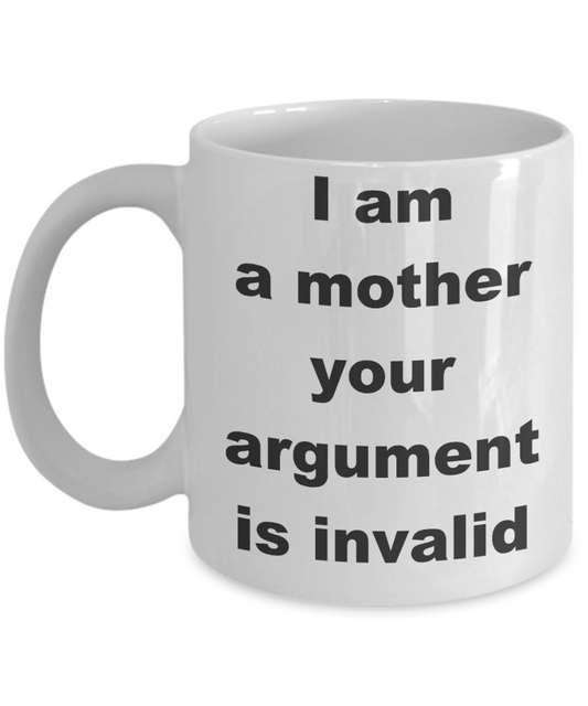 Mud pie mom coffee mug - I am a mother your argument is invalid - White Porcelain Coffee Cup,Premium 11 oz Funny Mugs White coffee cup Gifts Ideas