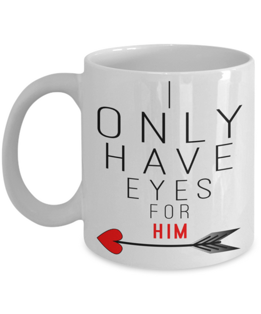 Aneversery gift - I only have eyes for Him - Funny White Porcelain Coffee Mug Cute Ceramic Cup 11 oz