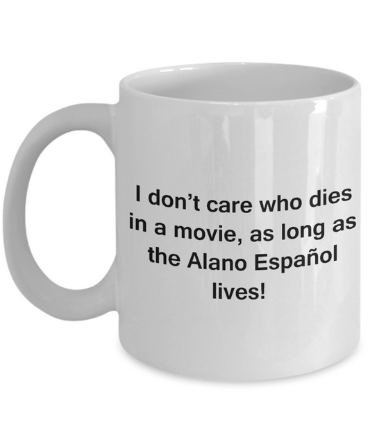 My dog is the reason i wake up early funny dog lover coffee mug - I Don't Care Who Dies, As Long  As the Alano Español Lives - Ceramic Fun Cute Dog Lover Mug White Coffee Cup, 11 Oz