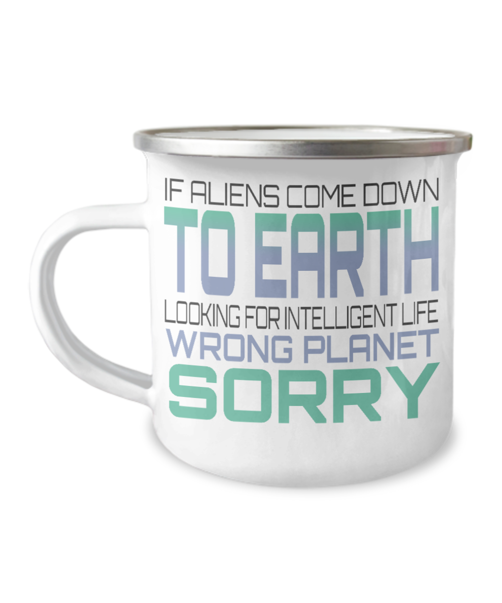 If Aliens Come Down To Earth Looking For Intelligent Life Wrong Planet Sorry-12 Oz Stainless Steel Enamel Finish White Camper Coffee Mug