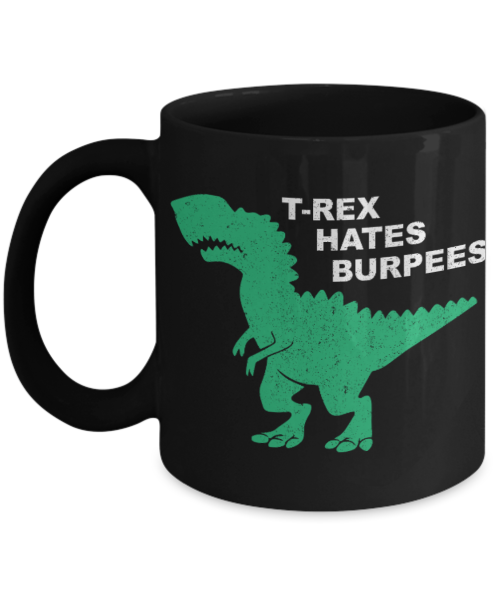 Fitness Lovers mugs , T rex hates Burpees - Black Coffee Mug Porcelain Tea Cup 11 oz - Great Gift