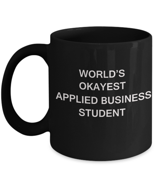 Gifts gor college students - World's Okayest Applied Business Student - Porcelain Black Funny Coffee Mug & Gifts for Students 11 OZ - Funny Gifts Ideas
