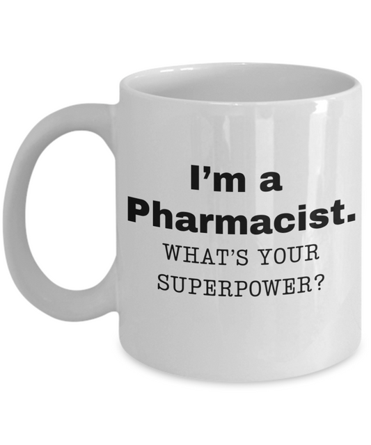 I am a Pharmacist, what is your super power, Pharmacist coffee mug, Birthday cup for Pharmacist -11 oz White ceramic mug