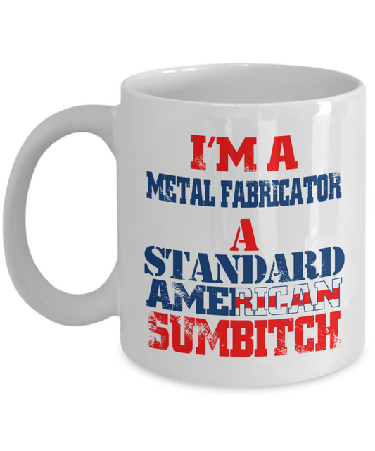 Best Blacksmith Gift Coffee mug, I'm a Metal Fabricator a Standard American Sumbitch-White Porcelain Coffee Mug 11 oz for Blacksmith, Iron worker, Sheet, metal Worker