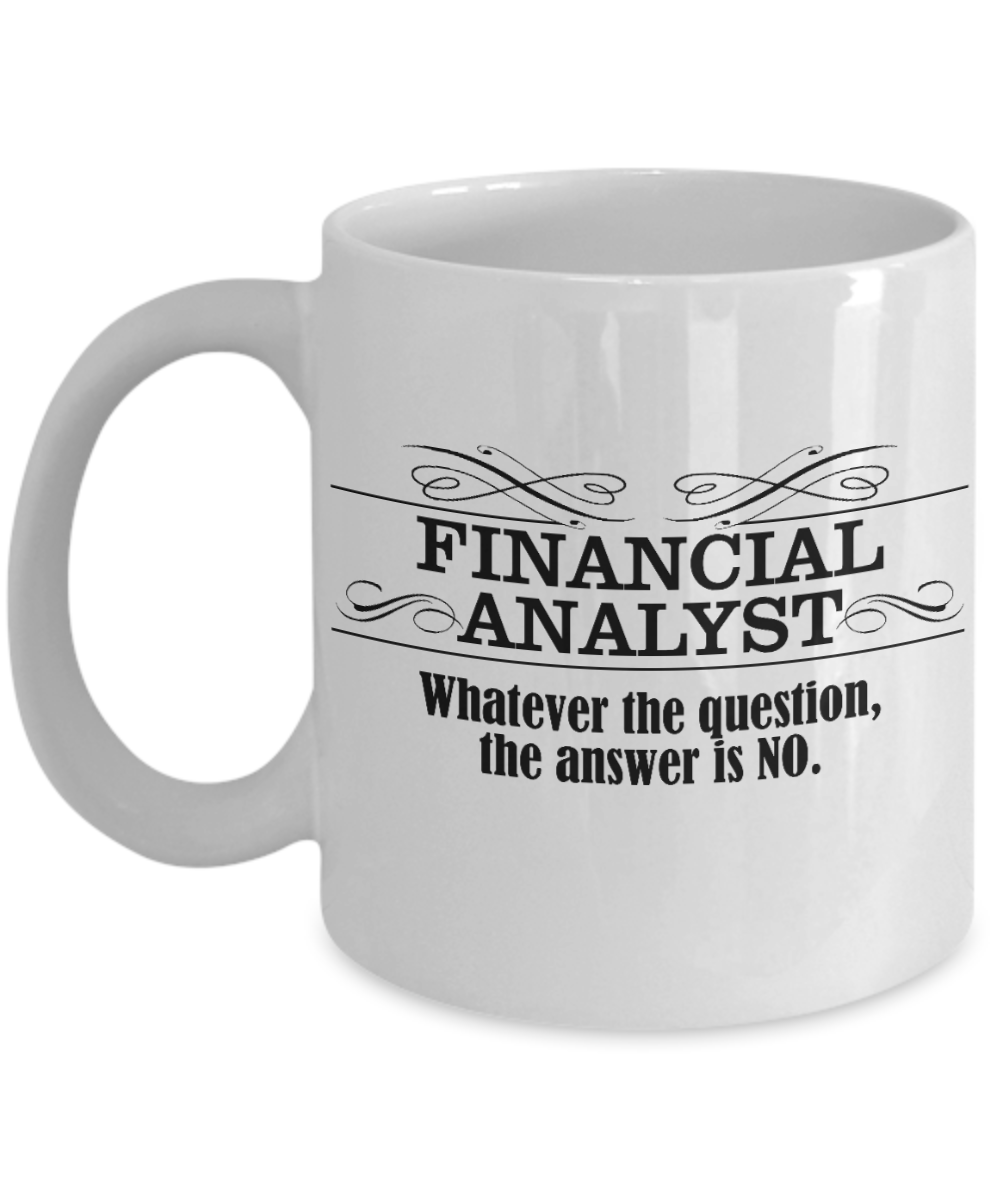 Financial Specialist Gift Coffee mug, Financial Analyst, Whatever The Question The Answer Is No-White Porcelain Coffee Mug 11 oz for Financial Advisor, Tax Advisor, Auditor