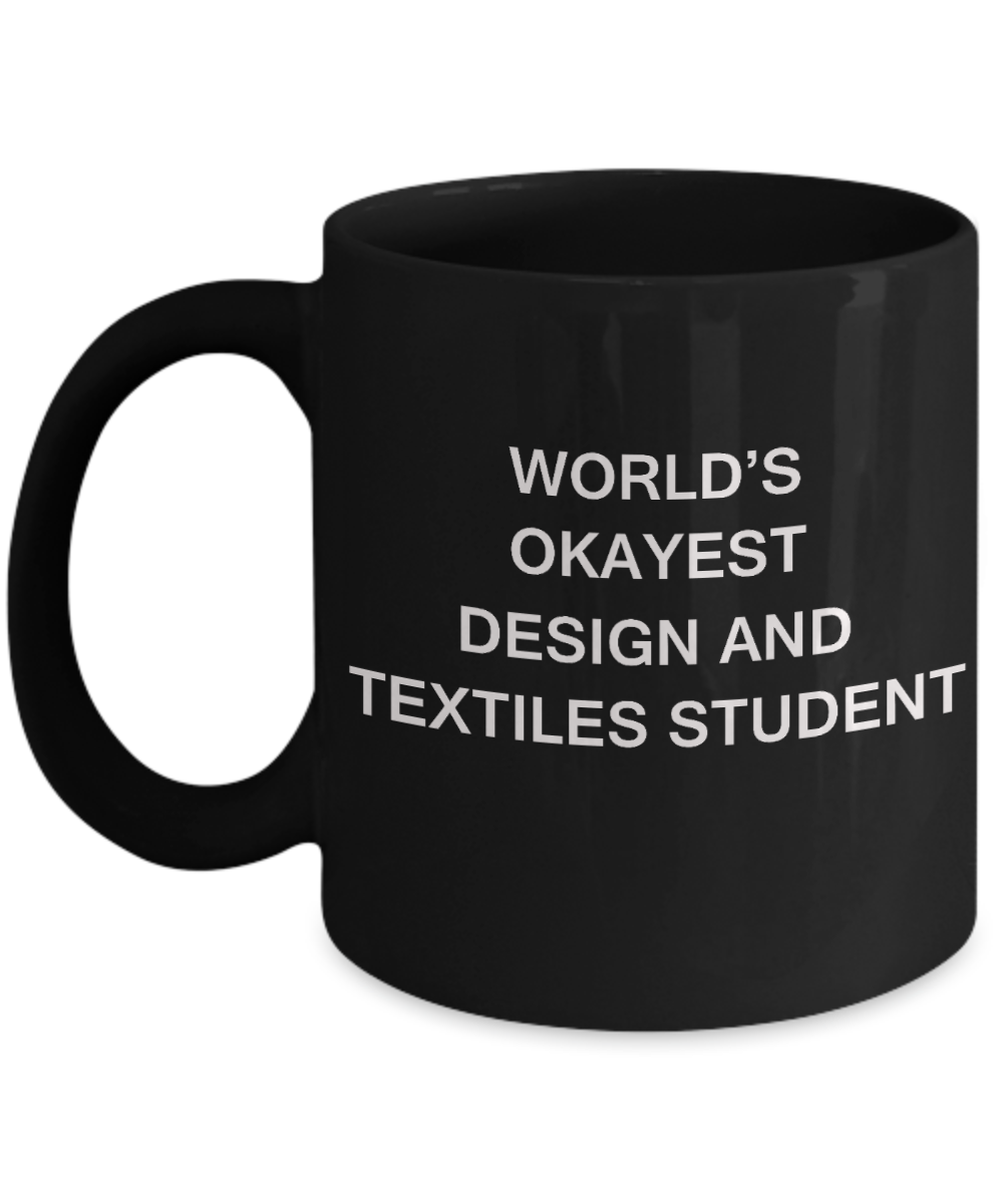 Gifts gor college students - World's Okayest Design and Textiles Student - Porcelain Black Funny Coffee Mug & Gifts for Students 11 OZ - Funny Gifts Ideas