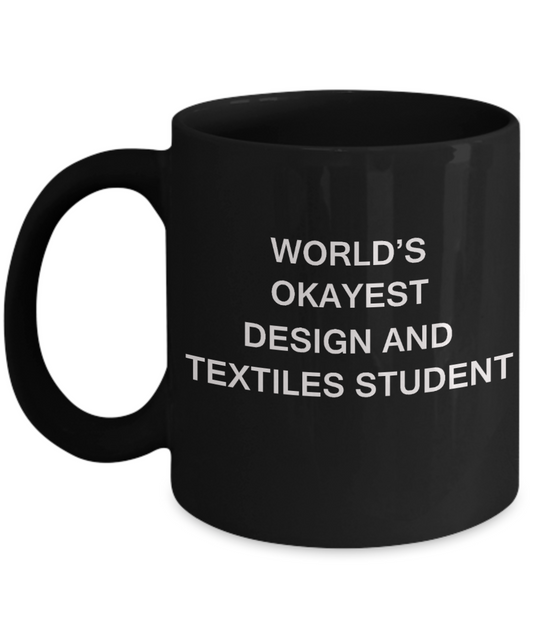 Gifts gor college students - World's Okayest Design and Textiles Student - Porcelain Black Funny Coffee Mug & Gifts for Students 11 OZ - Funny Gifts Ideas
