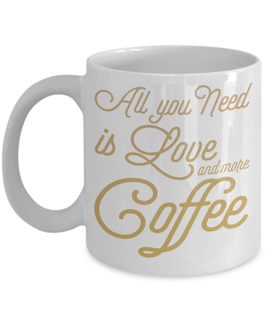Coffee Addict Coffee Mug, All You Need Is Love And More Coffee - White Porcelain Coffee Mug 11 Oz Funny Quotes Coffee Mug