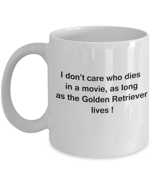 I Don't Care Who Dies, As Long As Golden Retriever Lives -White coffee mugs 11 oz