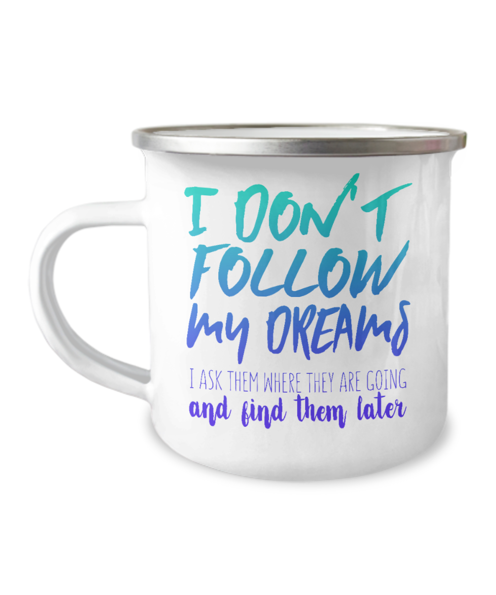 I Don't Follow My Dreams I Ask Them Where They Are Going And Find Them Later-12 Oz Stainless Steel Enamel Finish White Camper Coffee Mug