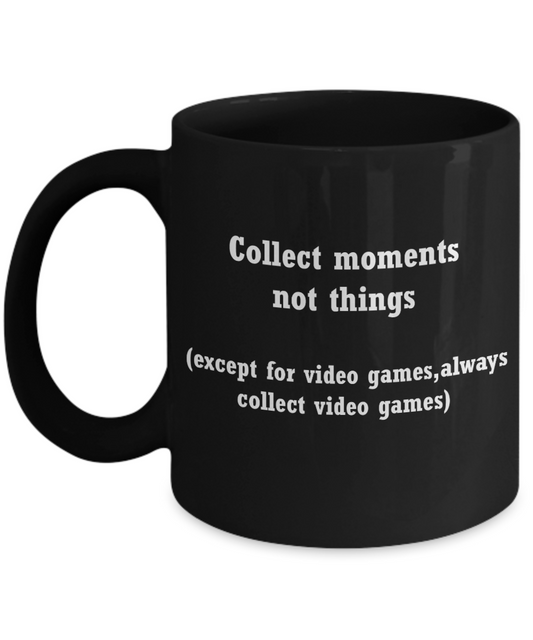 Video Game Collectors mug -Collect moments not things -Funny Black mugs 11 oz
