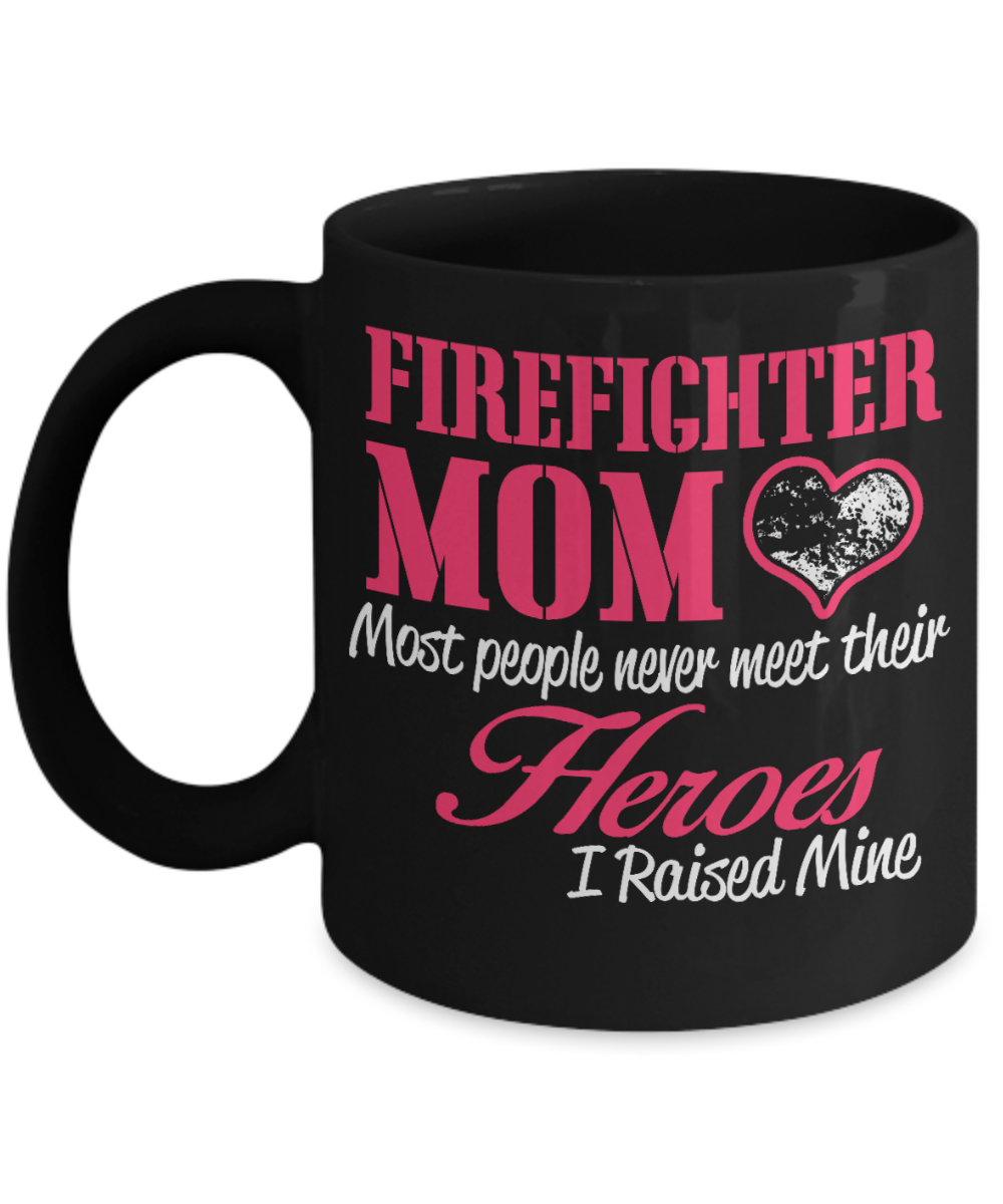 Firefighter Gift Coffee Mug, Firefighter Mom, Most People Never Meet Their Heroes-Black Porcelain Coffee Mug 11 oz for Firefighters, Firemen, Mom, Son, Daughter, Mothers Day
