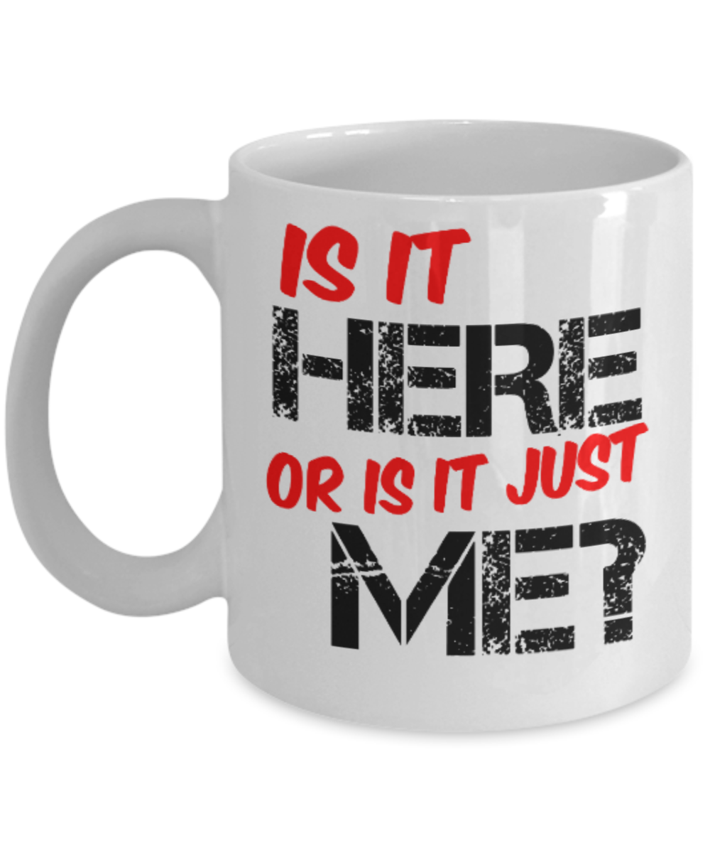 Fitness Lovers mugs , Is it here or is it just me? - White Coffee Mug Porcelain Tea Cup 11 oz - Great Gift