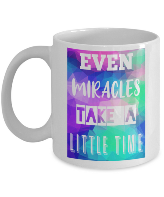 Success Lovers Mugs, Even miracles take a little time - Funny White Porcelain Coffee 11 oz