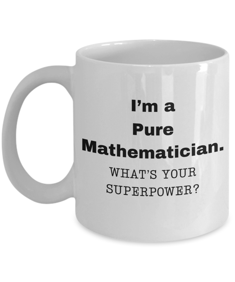 I am a Pure Mathematician, what is your super power, Birthday cup for Pure Mathematician -11 oz White ceramic mug