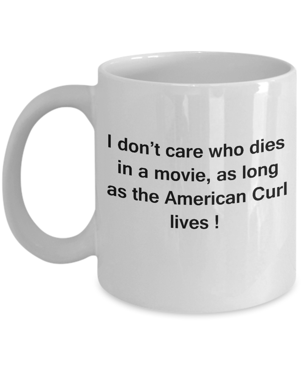 I Don't Care Who Dies, As Long As American Curl Lives - Ceramic Fun White coffee mugs 11 oz
