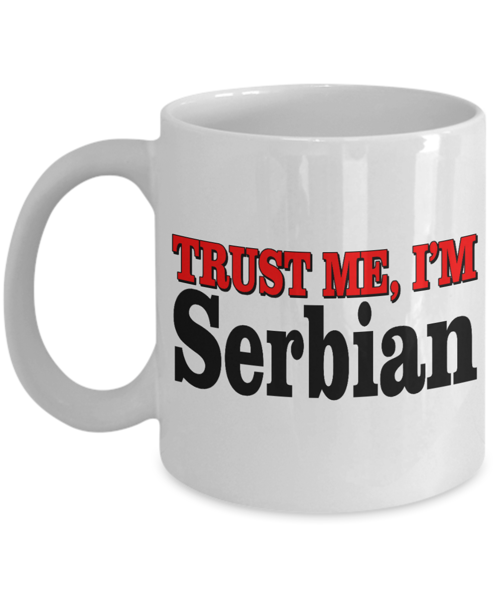 Best Serbian Personalized Gift Coffee mug, Trust Me I Am Serbian-White Porcelain Coffee Mug 11 oz