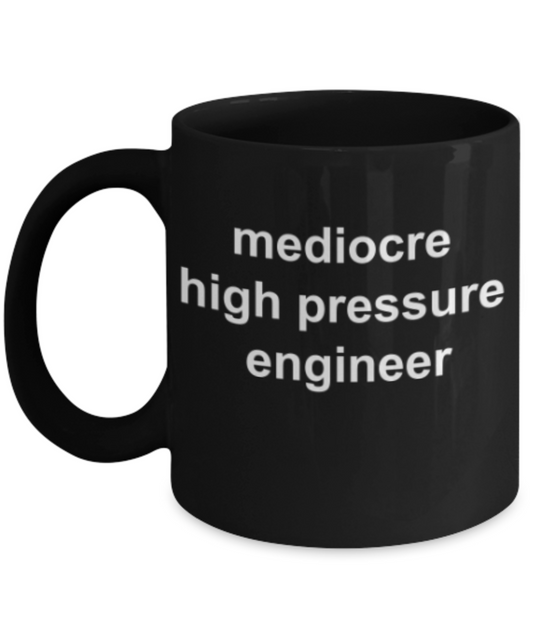High Pressure Engineer gifts mugs, Mediocre High Pressure Engineer - Funny Black Porcelain Coffee Mug Cute Ceramic Cup 11 oz