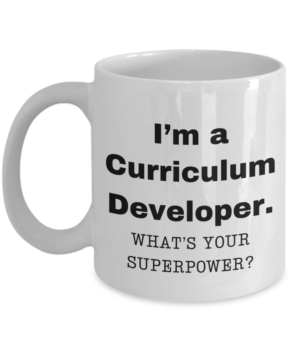 I am a Curriculum Developer, what is your super power, Birthday cup for Curriculum Developer -11 oz White ceramic mug