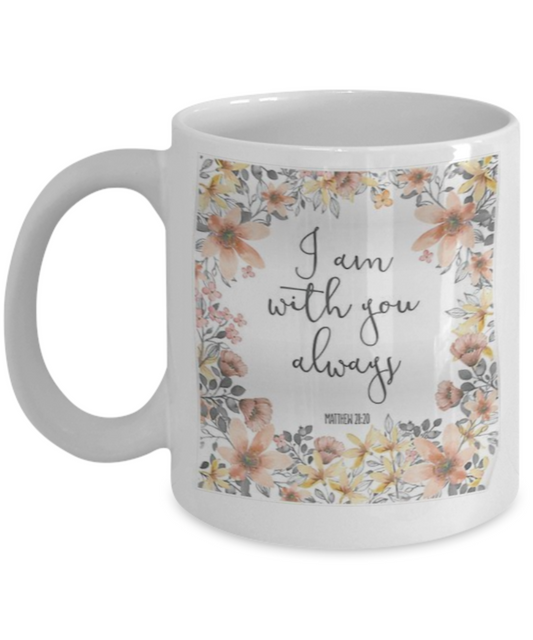 Scripture mugs for women , I am with you always - White Coffee Mug Tea Cup 11 oz Gift