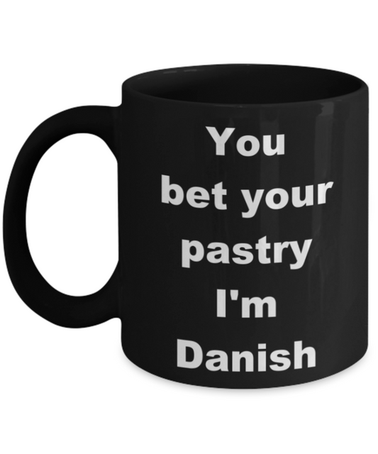 You bet your pastry I'm Danish - Black Porcelain Coffee 11 oz