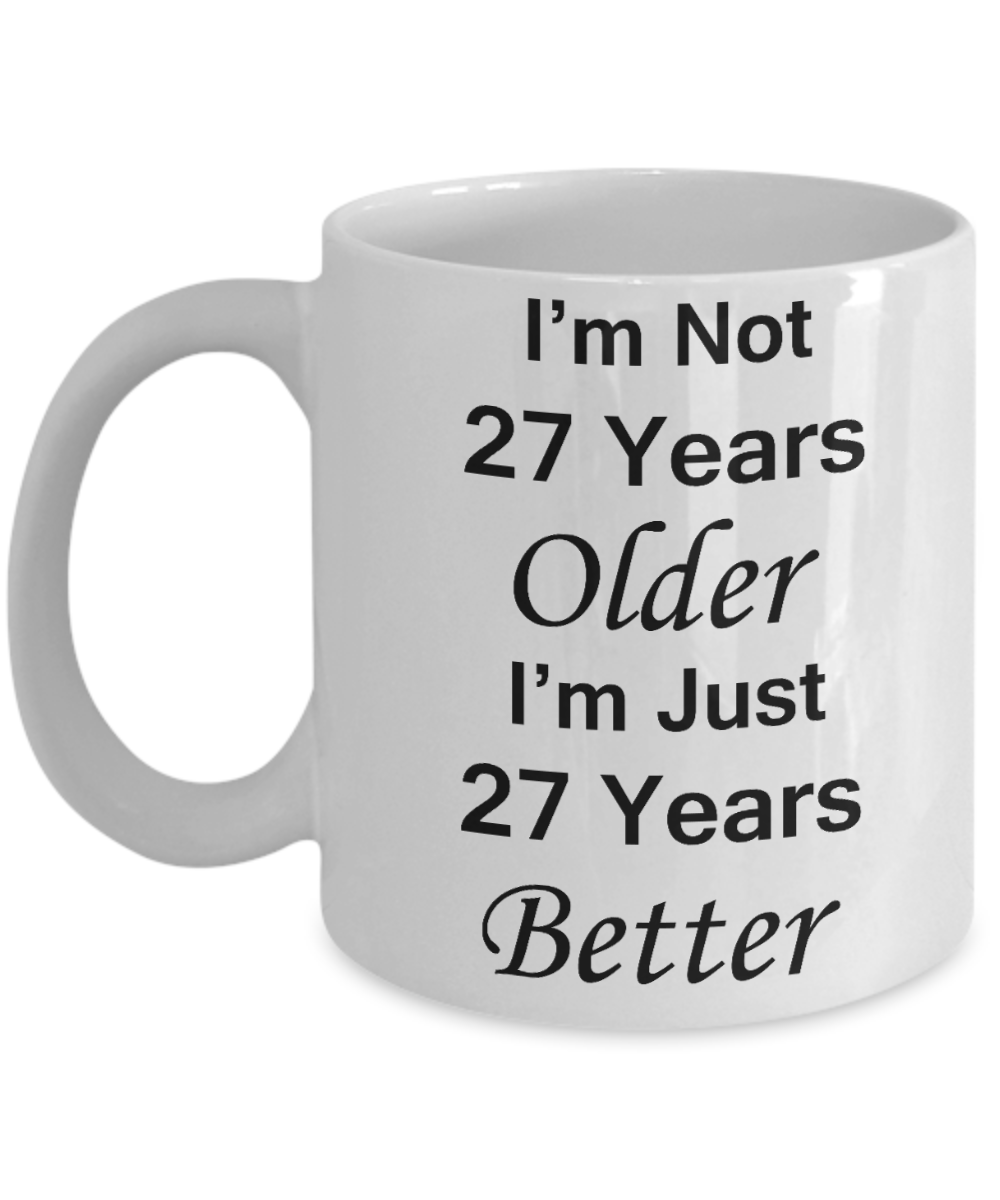 27th birthday gifts for women/men - I'm Not 27 Years Older I'm Just 27 Years Better - Best 27th Birthday Gifts for family Ceramic Cup White, Funny Mugs Gift Ideas 11 Oz