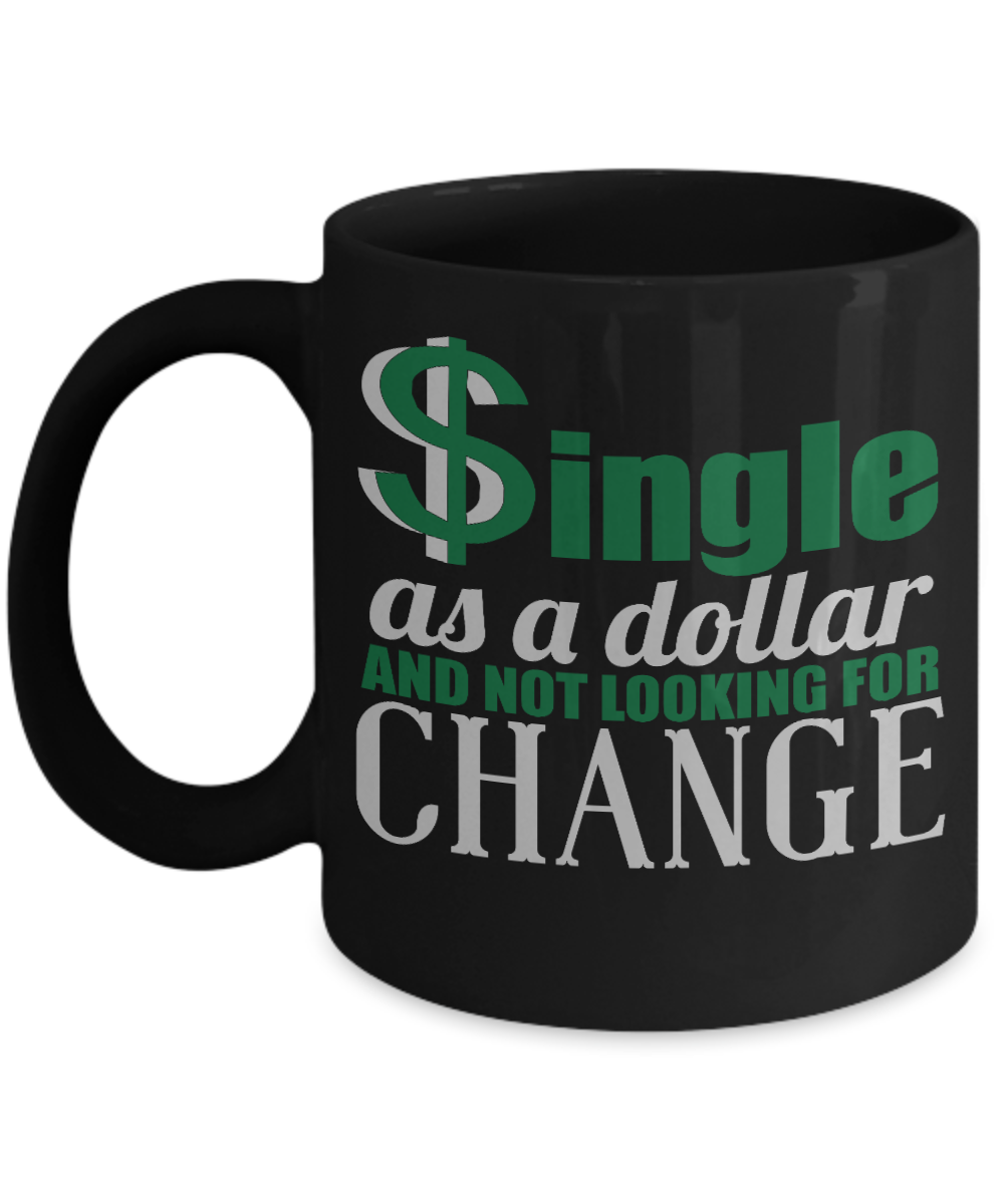 Single As A Dollar And not Looking For Change - Black Porcelain Coffee Mug 11 Oz Funny Quotes Coffee Mug