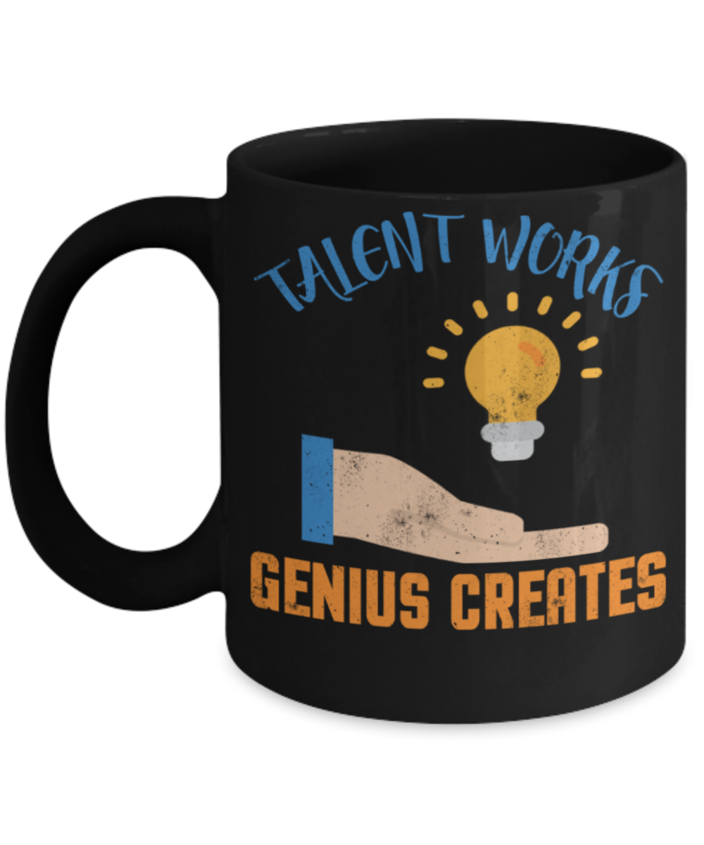 Talent works Genius Creates - Funny Black Porcelain Coffee 11 oz
