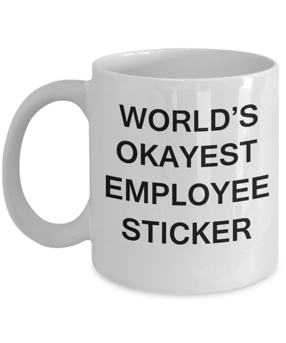 World's Okayest Employee Sticker - Porcelain White Funny Coffee Mug & Coffee Cup Gifts 11 OZ - Funny Inspirational and sarcasm, Gifts Ideas