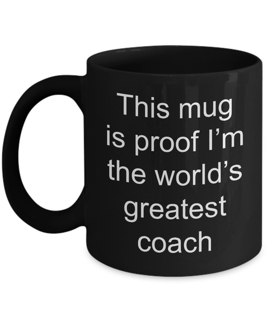 Coach Coffee Mug-Thus mug is proof I'm the world's greatest coach-Black Coffee Mug 11 oz