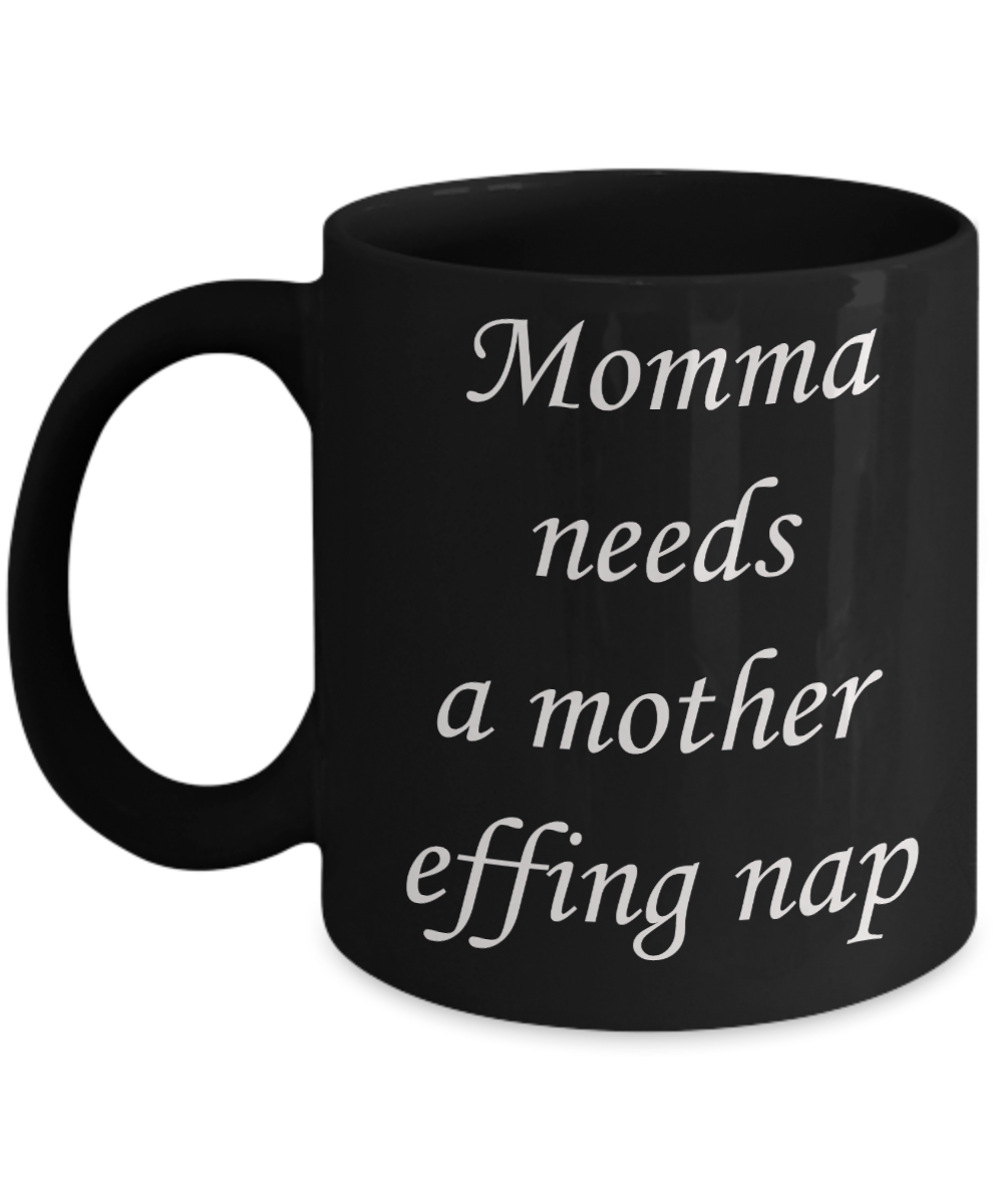 Momma needs a mother effing nap mug - Momma needs a mother effing nap - Black Porcelain Coffee Mug Cute Ceramic Cup 11 oz