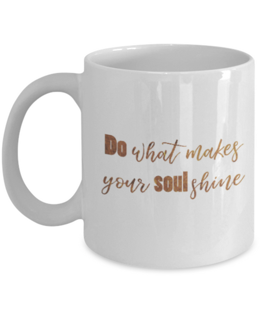 Get well mugs for women , Do what makes your soul shine - White Coffee Mug Tea Cup 11 oz Gift