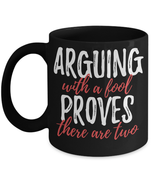 Arguing With a Fool Proves There Are Two -Black Porcelain Coffee Mug 11 Oz Funny Coffee Mug