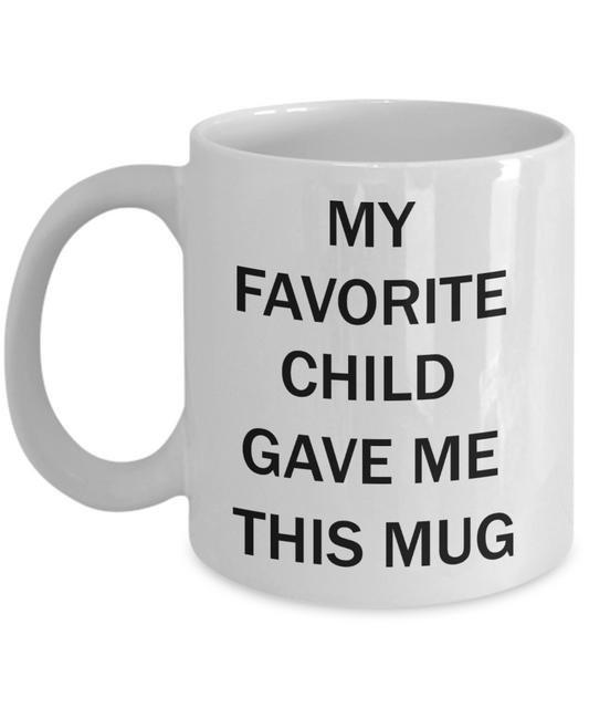 My favorite child gave me this mug - My favorite child gave me this Mug - White Porcelain Coffee Mug Cute Ceramic Cup 11 oz