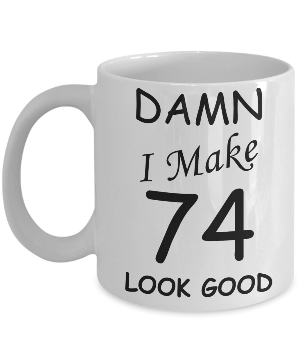 74th birthday gifts for men/women - Damn I Make 74 Look Good, Born In 1946 Birthday Mugs - Funny White Porcelain Coffee 11 oz