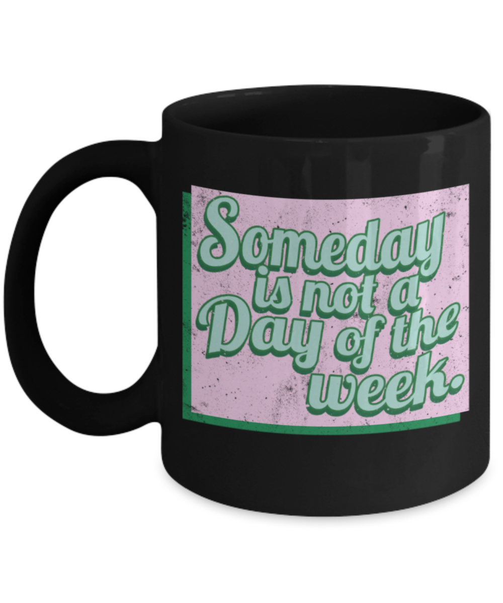 Success Lovers Mugs, Someday is not a day of the week  - Funny Black Porcelain Coffee 11 oz