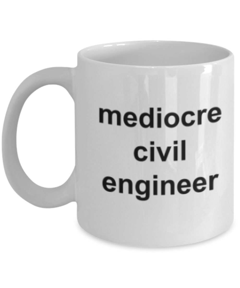Civil Engineer gifts mugs, Mediocre Civil Engineer - Funny White Porcelain Coffee Mug Cute Ceramic Cup 11 oz