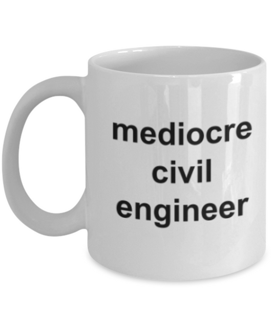 Civil Engineer gifts mugs, Mediocre Civil Engineer - Funny White Porcelain Coffee Mug Cute Ceramic Cup 11 oz