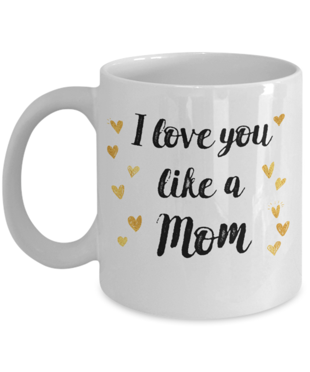 Mom gift mugs, I love you like a Mom - Funny White Porcelain Coffee Mug Cute Ceramic Cup 11 oz