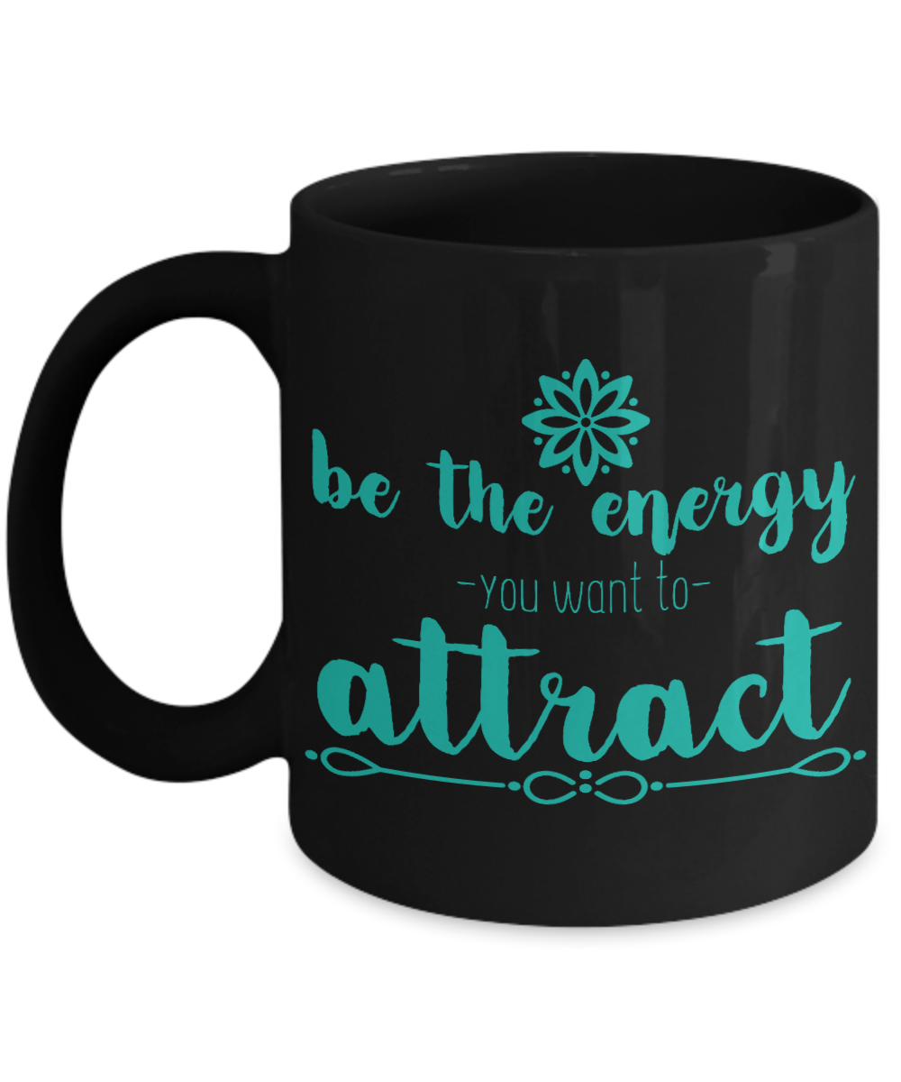 Be The Energy You Want To Attract - Black Porcelain Coffee Mug 11 Oz Funny Quotes Coffee Mug