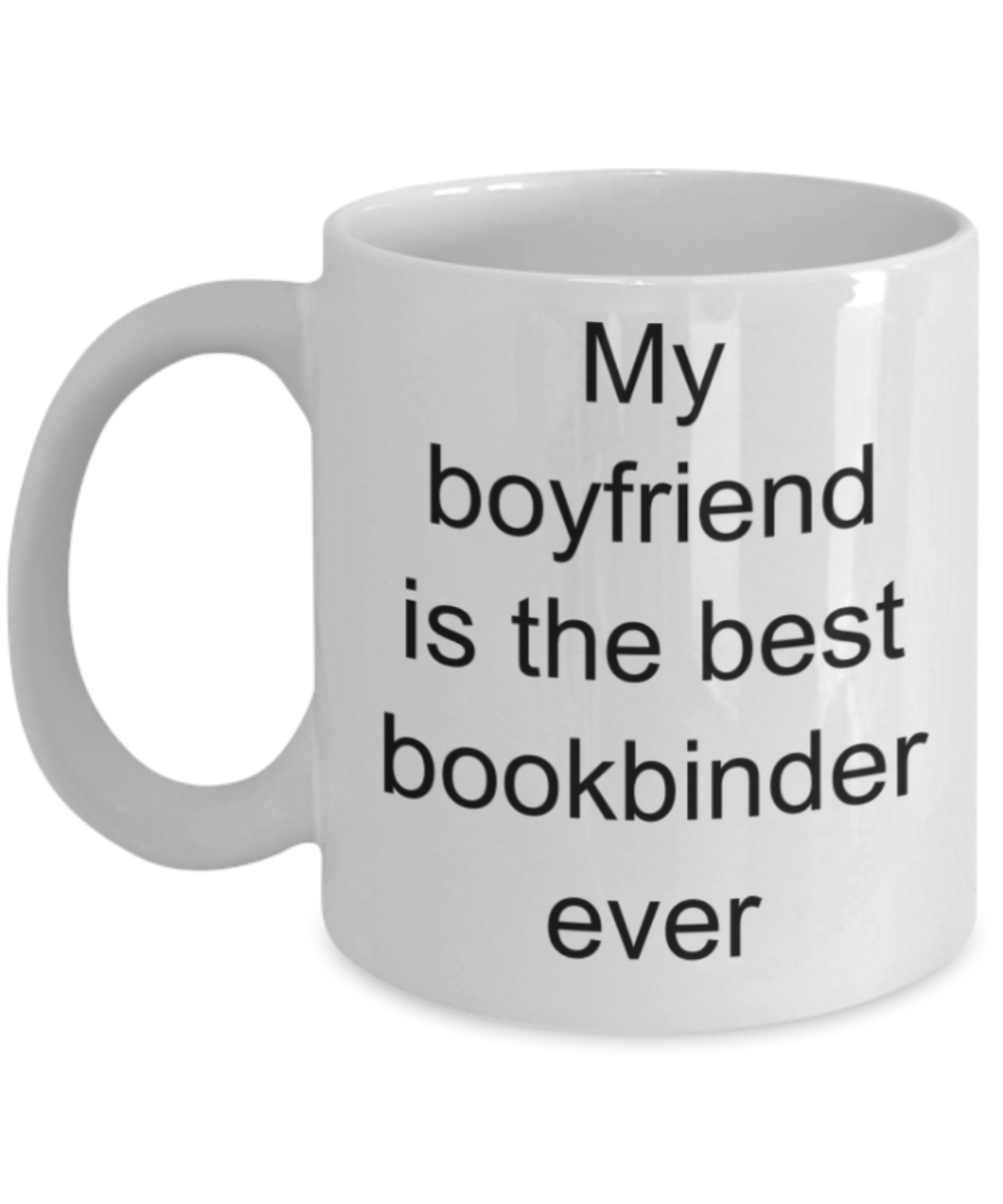 My boyfriend is the best bookbinder ever - Funny White Porcelain Coffee Mug Cute Ceramic Cup 11 oz