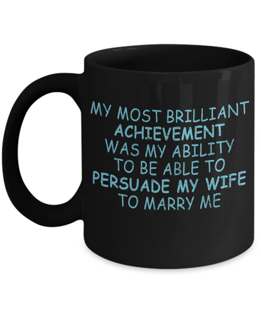 My Gorgeous Wife Coffee mug, My Most Brilliant Achievement Was my Ability To Persuade My Wife To Marry Me-Black Porcelain Coffee Mug 11 oz