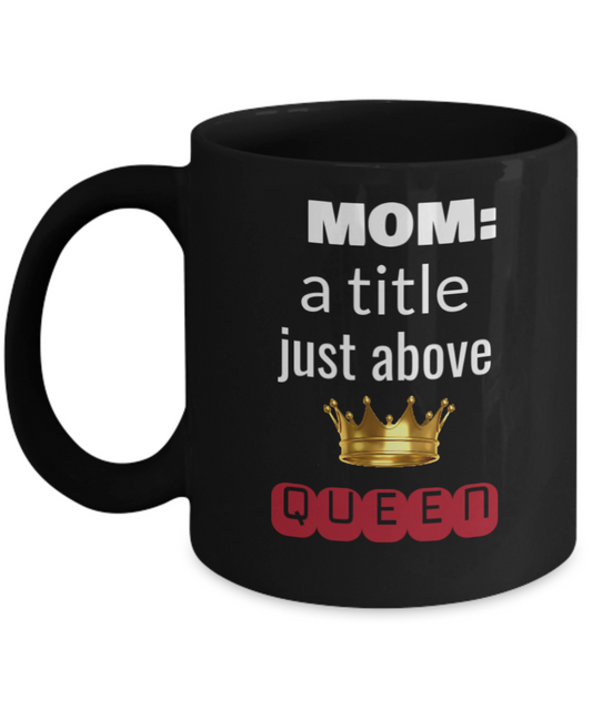 Mom Mug -  Mom : a title just above QUEEN Mug Mug,Mom Mug, Black coffee mugs 11 oz