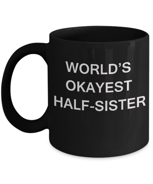 Funny Mug, Gifts For Half Sisters - World's Okayest Half Sister Black coffee mugs 11 oz